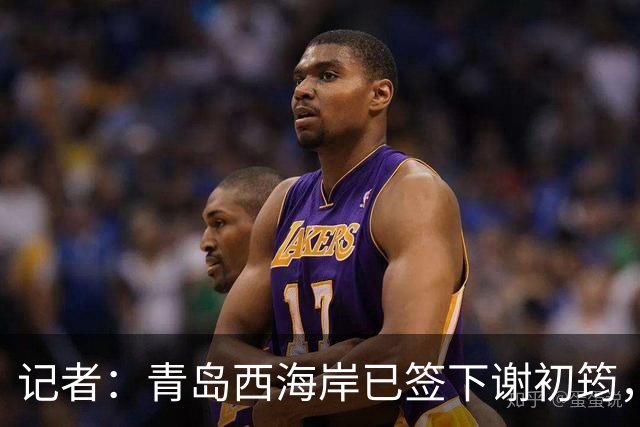 记者：青岛西海岸已签下谢初筠，球员此前在斯图加特U19队效力